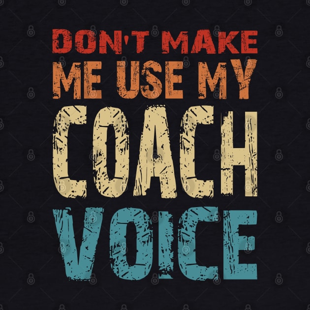 Don't Make Me Use My Coach Voice by mansoury